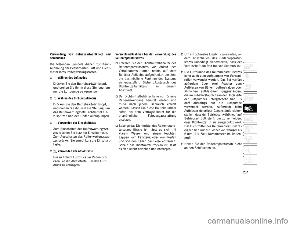 JEEP COMPASS 2020 Betriebsanleitung (in German) 237
Verwendung von Betriebsartwählknopf und
Schläuchen
Die folgenden Symbole dienen zur Kenn-
zeichnung der Betriebsarten Luft und Dicht-
mittel Ihres Reifenwartungssatzes.
Wählen des L JEEP COMPASS 2020 Betriebsanleitung (in German) 237
Verwendung von Betriebsartwählknopf und
Schläuchen
Die folgenden Symbole dienen zur Kenn-
zeichnung der Betriebsarten Luft und Dicht-
mittel Ihres Reifenwartungssatzes.
Wählen des L