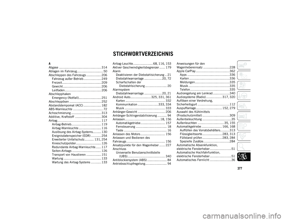 JEEP COMPASS 2020 Betriebsanleitung (in German) 377
STICHWORTVERZEICHNIS
A
Abgase ............................................. 314
Ablagen im Fahrzeug............................ 50
Abschleppen des Fahrzeugs ................ 206Fahrzeug außer Be JEEP COMPASS 2020 Betriebsanleitung (in German) 377
STICHWORTVERZEICHNIS
A
Abgase ............................................. 314
Ablagen im Fahrzeug............................ 50
Abschleppen des Fahrzeugs ................ 206Fahrzeug außer Be