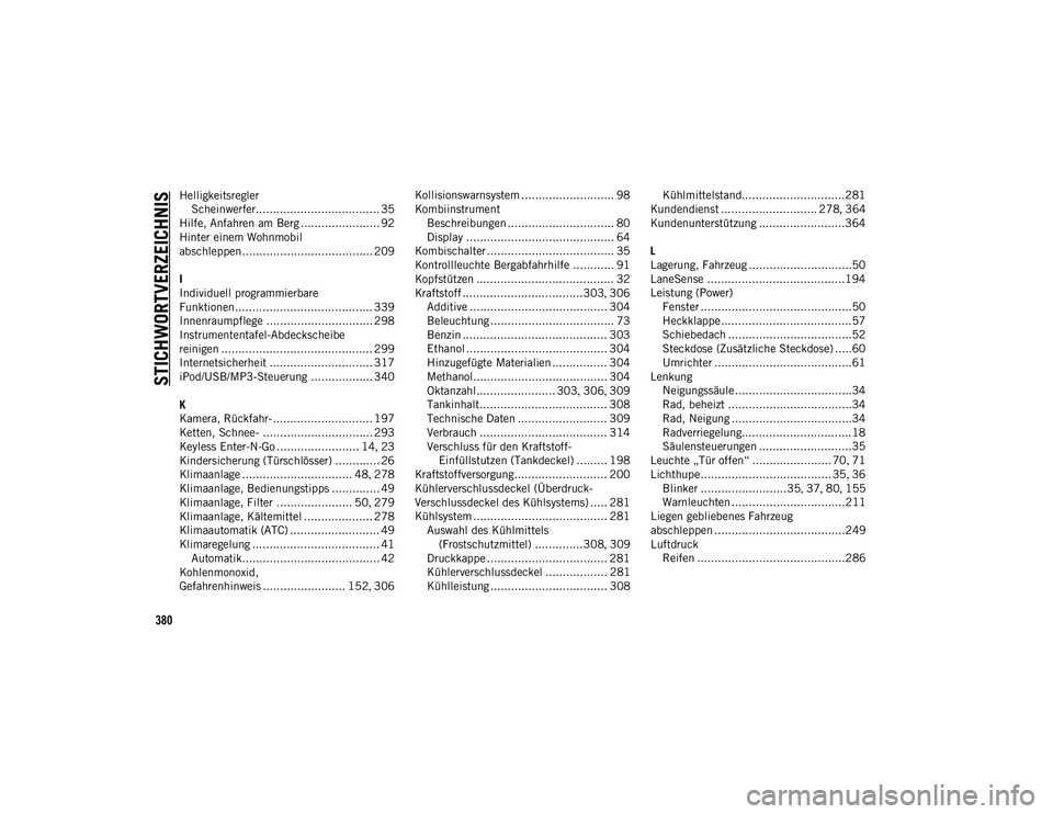 JEEP COMPASS 2020 Betriebsanleitung (in German) 380
STICHWORTVERZEICHNIS
HelligkeitsreglerScheinwerfer.................................... 35
Hilfe, Anfahren am Berg ....................... 92
Hinter einem Wohnmobil
abschleppen.................... JEEP COMPASS 2020 Betriebsanleitung (in German) 380
STICHWORTVERZEICHNIS
HelligkeitsreglerScheinwerfer.................................... 35
Hilfe, Anfahren am Berg ....................... 92
Hinter einem Wohnmobil
abschleppen....................