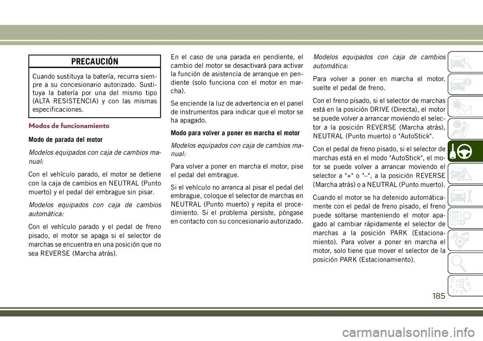 JEEP COMPASS 2018 Manual de Empleo y Cuidado (in Spanish) PRECAUCIÓN
Cuando sustituya la batería, recurra siem-
pre a su concesionario autorizado. Susti-
tuya la batería por una del mismo tipo
(ALTA RESISTENCIA) y con las mismas
especificaciones.
Modos de JEEP COMPASS 2018 Manual de Empleo y Cuidado (in Spanish) PRECAUCIÓN
Cuando sustituya la batería, recurra siem-
pre a su concesionario autorizado. Susti-
tuya la batería por una del mismo tipo
(ALTA RESISTENCIA) y con las mismas
especificaciones.
Modos de