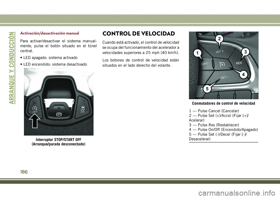 JEEP COMPASS 2018  Manual de Empleo y Cuidado (in Spanish) Activación/desactivación manual
Para activar/desactivar el sistema manual-
mente, pulse el botón situado en el túnel
central.
• LED apagado: sistema activado
• LED encendido: sistema desactiva
