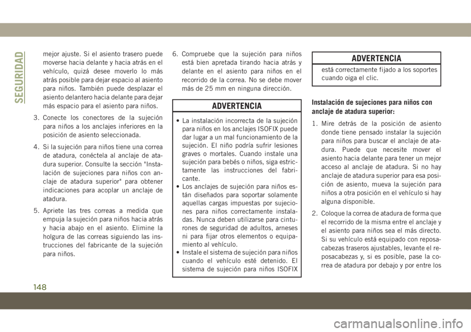 JEEP COMPASS 2019 Manual de Empleo y Cuidado (in Spanish) mejor ajuste. Si el asiento trasero puede
moverse hacia delante y hacia atrás en el
vehículo, quizá desee moverlo lo más
atrás posible para dejar espacio al asiento
para niños. También puede de JEEP COMPASS 2019 Manual de Empleo y Cuidado (in Spanish) mejor ajuste. Si el asiento trasero puede
moverse hacia delante y hacia atrás en el
vehículo, quizá desee moverlo lo más
atrás posible para dejar espacio al asiento
para niños. También puede de