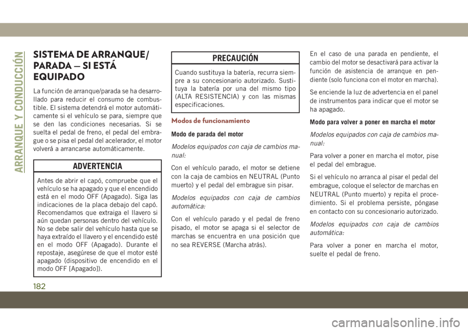 JEEP COMPASS 2019 Manual de Empleo y Cuidado (in Spanish) SISTEMA DE ARRANQUE/
PARADA — SI ESTÁ
EQUIPADO
La función de arranque/parada se ha desarro-
llado para reducir el consumo de combus-
tible. El sistema detendrá el motor automáti-
camente si el v JEEP COMPASS 2019 Manual de Empleo y Cuidado (in Spanish) SISTEMA DE ARRANQUE/
PARADA — SI ESTÁ
EQUIPADO
La función de arranque/parada se ha desarro-
llado para reducir el consumo de combus-
tible. El sistema detendrá el motor automáti-
camente si el v