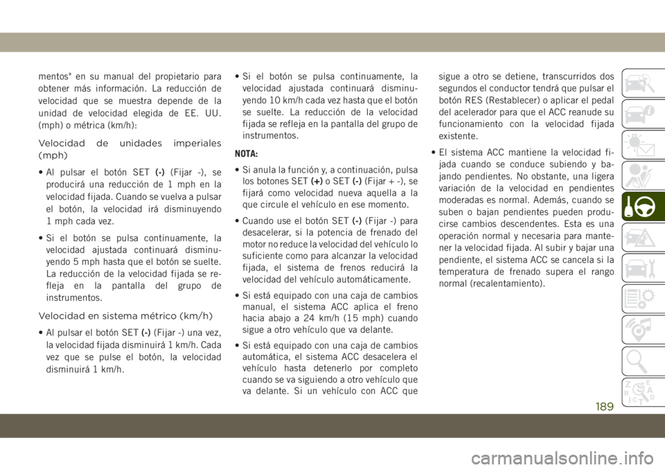 JEEP COMPASS 2019  Manual de Empleo y Cuidado (in Spanish) mentos" en su manual del propietario para
obtener más información. La reducción de
velocidad que se muestra depende de la
unidad de velocidad elegida de EE. UU.
(mph) o métrica (km/h):
Velocid
