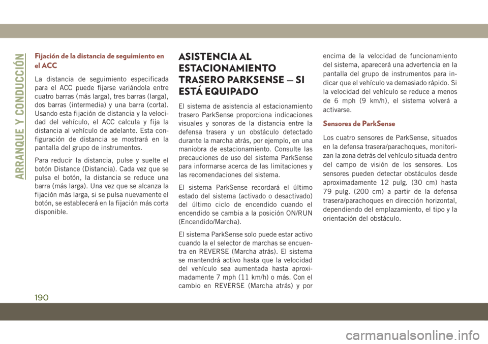 JEEP COMPASS 2019  Manual de Empleo y Cuidado (in Spanish) Fijación de la distancia de seguimiento en
el ACC
La distancia de seguimiento especificada
para el ACC puede fijarse variándola entre
cuatro barras (más larga), tres barras (larga),
dos barras (int
