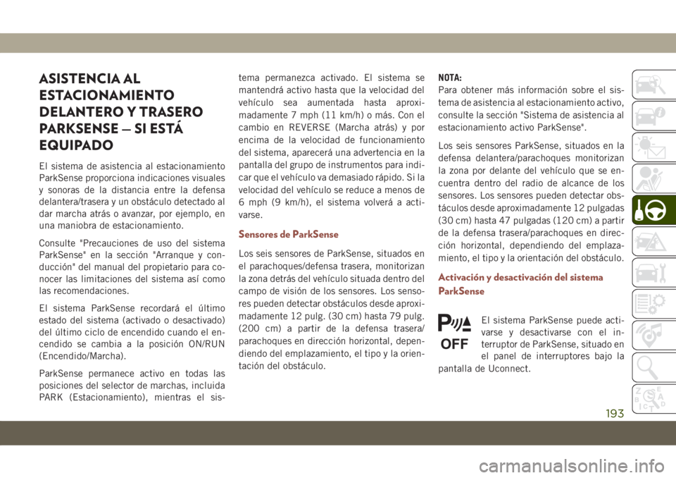 JEEP COMPASS 2019  Manual de Empleo y Cuidado (in Spanish) ASISTENCIA AL
ESTACIONAMIENTO
DELANTERO Y TRASERO
PARKSENSE — SI ESTÁ
EQUIPADO
El sistema de asistencia al estacionamiento
ParkSense proporciona indicaciones visuales
y sonoras de la distancia entr