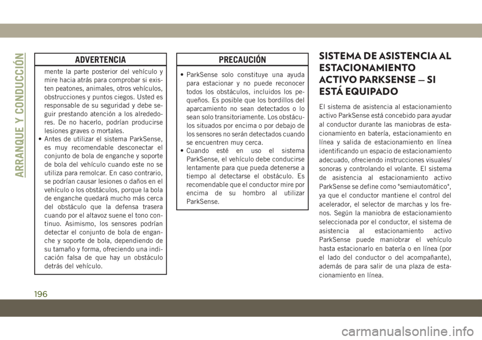 JEEP COMPASS 2019  Manual de Empleo y Cuidado (in Spanish) ADVERTENCIA
mente la parte posterior del vehículo y
mire hacia atrás para comprobar si exis-
ten peatones, animales, otros vehículos,
obstrucciones y puntos ciegos. Usted es
responsable de su segur
