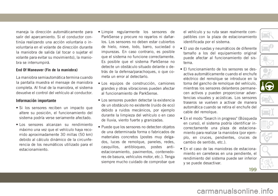 JEEP COMPASS 2019  Manual de Empleo y Cuidado (in Spanish) maneja la dirección automáticamente para
salir del aparcamiento. Si el conductor con-
tinúa realizando una acción voluntaria o in-
voluntaria en el volante de dirección durante
la maniobra de sal