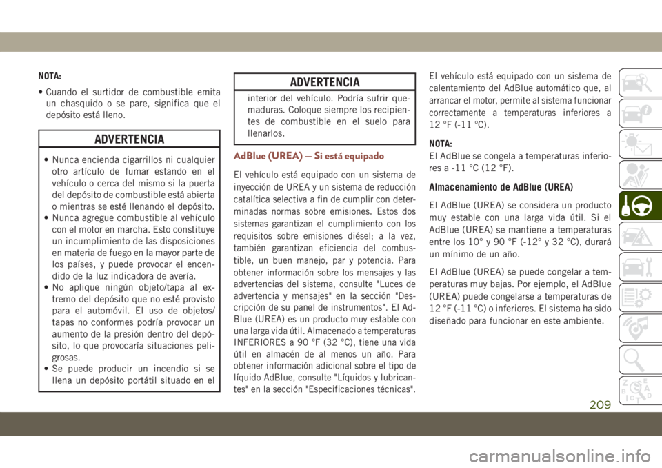 JEEP COMPASS 2019  Manual de Empleo y Cuidado (in Spanish) NOTA:
• Cuando el surtidor de combustible emita
un chasquido o se pare, significa que el
depósito está lleno.
ADVERTENCIA
• Nunca encienda cigarrillos ni cualquier
otro artículo de fumar estand