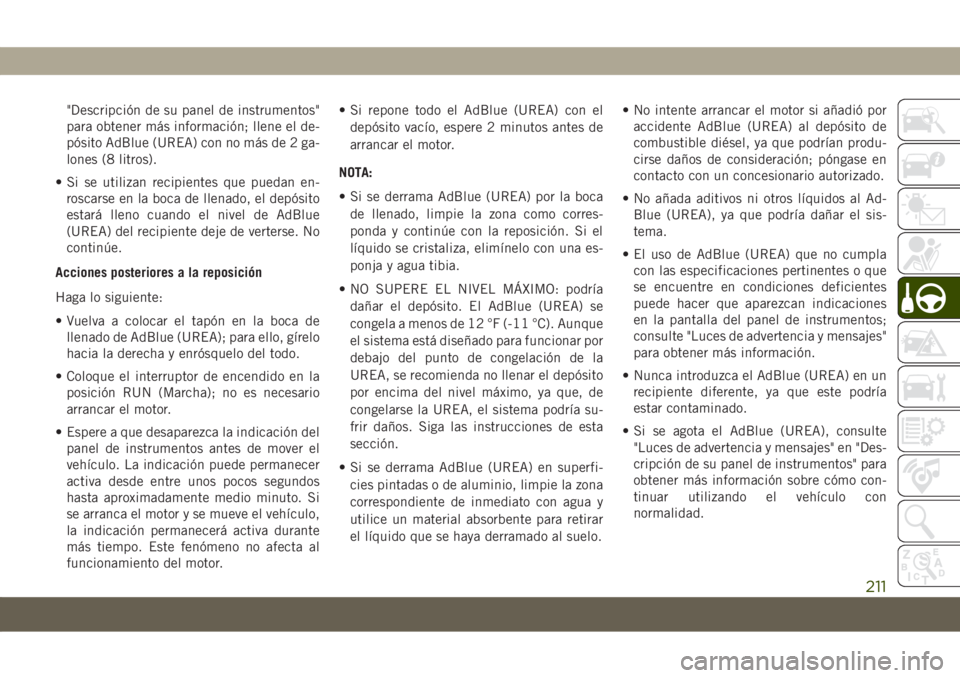 JEEP COMPASS 2019  Manual de Empleo y Cuidado (in Spanish) "Descripción de su panel de instrumentos"
para obtener más información; llene el de-
pósito AdBlue (UREA) con no más de 2 ga-
lones (8 litros).
• Si se utilizan recipientes que puedan e