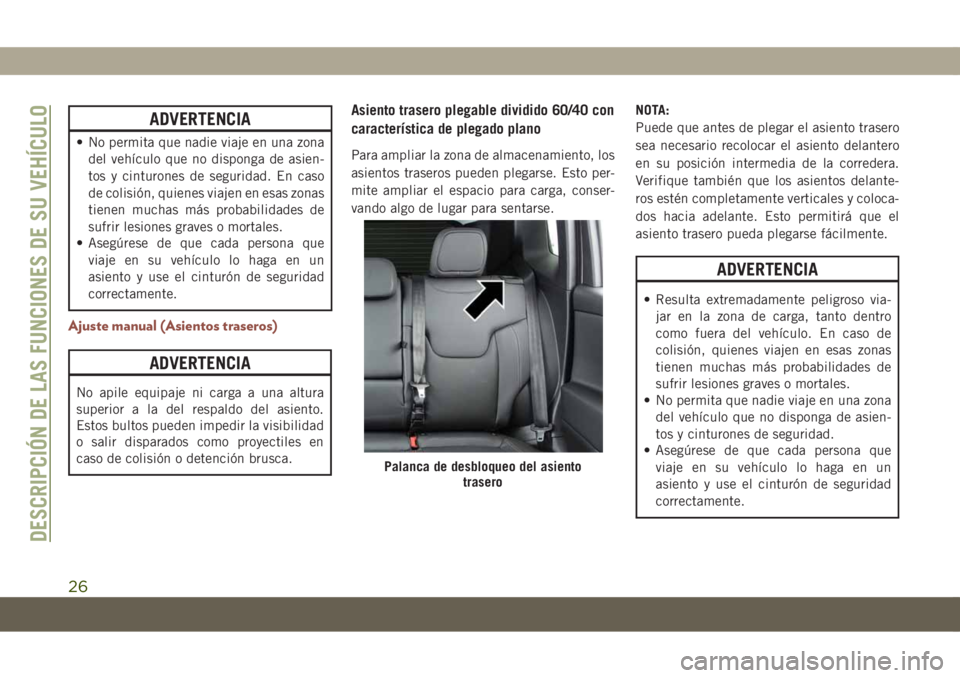JEEP COMPASS 2019  Manual de Empleo y Cuidado (in Spanish) ADVERTENCIA
• No permita que nadie viaje en una zona
del vehículo que no disponga de asien-
tos y cinturones de seguridad. En caso
de colisión, quienes viajen en esas zonas
tienen muchas más prob
