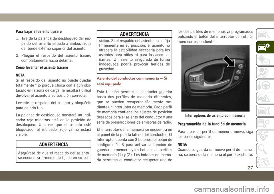 JEEP COMPASS 2019  Manual de Empleo y Cuidado (in Spanish) Para bajar el asiento trasero
1. Tire de la palanca de desbloqueo del res-
paldo del asiento situada a ambos lados
del borde externo superior del asiento.
2. Pliegue el respaldo del asiento trasero
co