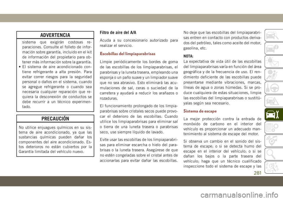 JEEP COMPASS 2019  Manual de Empleo y Cuidado (in Spanish) ADVERTENCIA
sistema que exigirán costosas re-
paraciones. Consulte el folleto de infor-
mación sobre garantía, incluido en el kit
de información del propietario para ob-
tener más información so