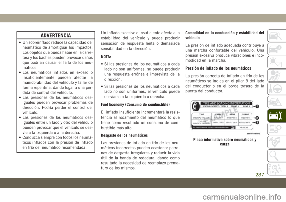 JEEP COMPASS 2019  Manual de Empleo y Cuidado (in Spanish) ADVERTENCIA
• Un sobreinflado reduce la capacidad del
neumático de amortiguar los impactos.
Los objetos que pueda haber en la carre-
tera y los baches pueden provocar daños
que podrían causar el 