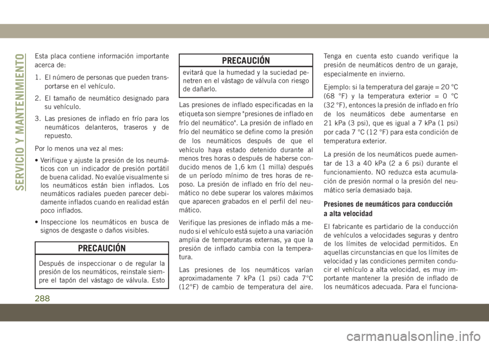 JEEP COMPASS 2019  Manual de Empleo y Cuidado (in Spanish) Esta placa contiene información importante
acerca de:
1. El número de personas que pueden trans-
portarse en el vehículo.
2. El tamaño de neumático designado para
su vehículo.
3. Las presiones d