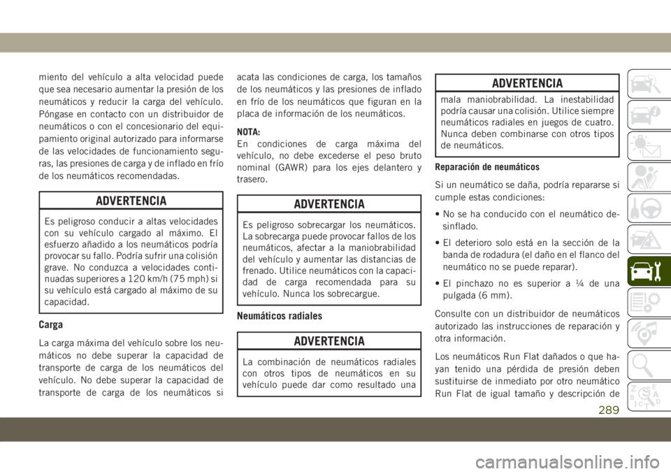 JEEP COMPASS 2019  Manual de Empleo y Cuidado (in Spanish) miento del vehículo a alta velocidad puede
que sea necesario aumentar la presión de los
neumáticos y reducir la carga del vehículo.
Póngase en contacto con un distribuidor de
neumáticos o con el
