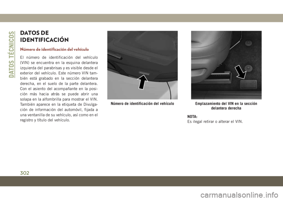 JEEP COMPASS 2019  Manual de Empleo y Cuidado (in Spanish) DATOS DE
IDENTIFICACIÓN
Número de identificación del vehículo
El número de identificación del vehículo
(VIN) se encuentra en la esquina delantera
izquierda del parabrisas y es visible desde el
