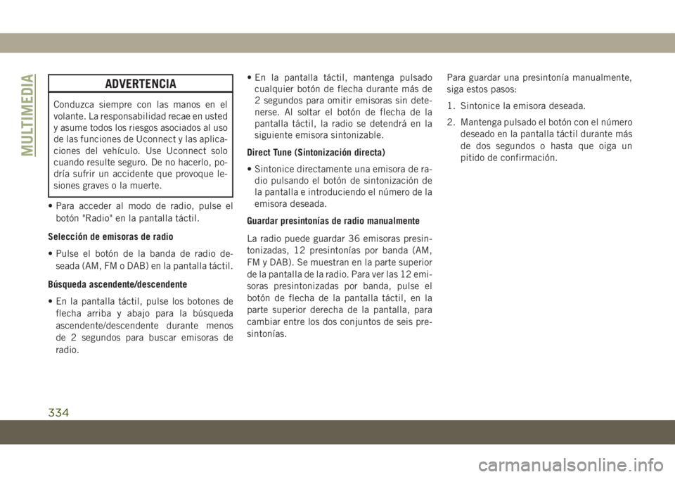 JEEP COMPASS 2019  Manual de Empleo y Cuidado (in Spanish) ADVERTENCIA
Conduzca siempre con las manos en el
volante. La responsabilidad recae en usted
y asume todos los riesgos asociados al uso
de las funciones de Uconnect y las aplica-
ciones del vehículo. 