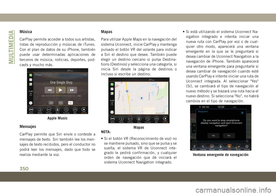 JEEP COMPASS 2019  Manual de Empleo y Cuidado (in Spanish) Música
CarPlay permite acceder a todos sus artistas,
listas de reproducción y músicas de iTunes.
Con el plan de datos de su iPhone, también
puede usar determinadas aplicaciones de
terceros de mús