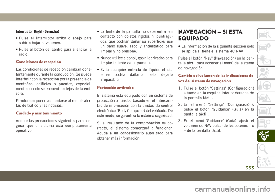 JEEP COMPASS 2019  Manual de Empleo y Cuidado (in Spanish) Interruptor Right (Derecho)
• Pulse el interruptor arriba o abajo para
subir o bajar el volumen.
• Pulse el botón del centro para silenciar la
radio.
Condiciones de recepción
Las condiciones de 