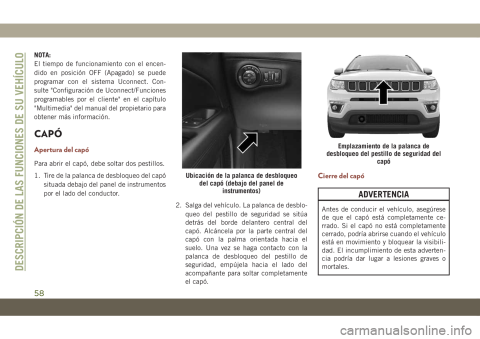 JEEP COMPASS 2019  Manual de Empleo y Cuidado (in Spanish) NOTA:
El tiempo de funcionamiento con el encen-
dido en posición OFF (Apagado) se puede
programar con el sistema Uconnect. Con-
sulte "Configuración de Uconnect/Funciones
programables por el cli