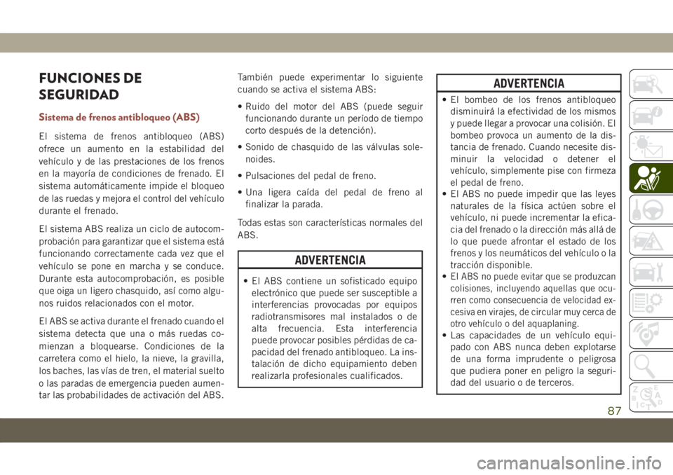 JEEP COMPASS 2019  Manual de Empleo y Cuidado (in Spanish) FUNCIONES DE
SEGURIDAD
Sistema de frenos antibloqueo (ABS)
El sistema de frenos antibloqueo (ABS)
ofrece un aumento en la estabilidad del
vehículo y de las prestaciones de los frenos
en la mayoría d