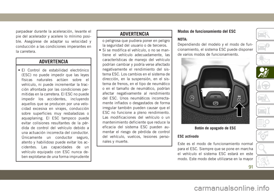 JEEP COMPASS 2019  Manual de Empleo y Cuidado (in Spanish) parpadear durante la aceleración, levante el
pie del acelerador y acelere lo mínimo posi-
ble. Asegúrese de adaptar su velocidad y
conducción a las condiciones imperantes en
la carretera.
ADVERTEN