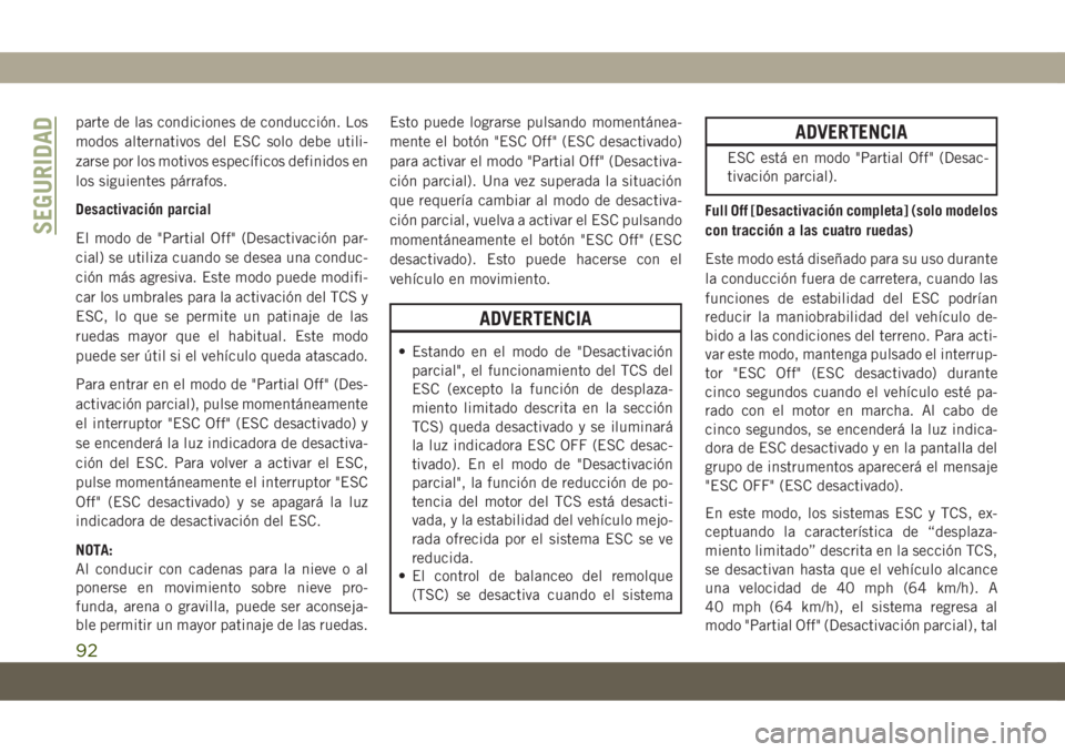 JEEP COMPASS 2019  Manual de Empleo y Cuidado (in Spanish) parte de las condiciones de conducción. Los
modos alternativos del ESC solo debe utili-
zarse por los motivos específicos definidos en
los siguientes párrafos.
Desactivación parcial
El modo de 