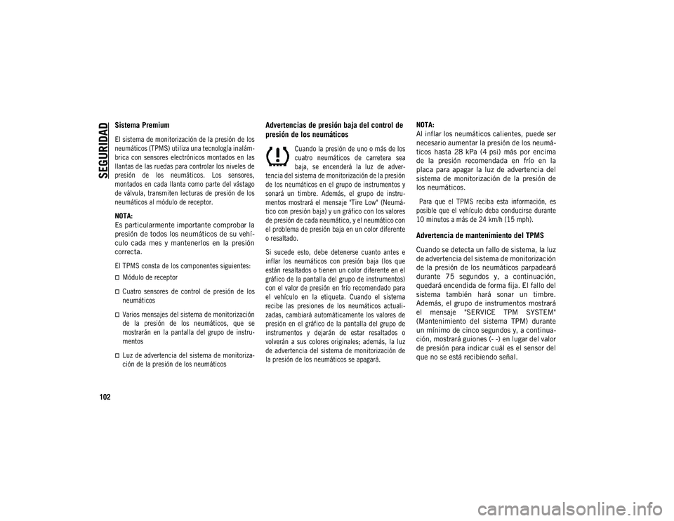 JEEP COMPASS 2020  Manual de Empleo y Cuidado (in Spanish) SEGURIDAD
102
Sistema Premium

El sistema de monitorización de la presión de los
neumáticos (TPMS) utiliza una tecnología inalám-
brica  con  sensores  electrónicos  montados  en  las
llantas de