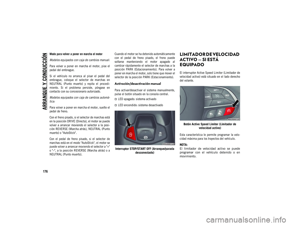 JEEP COMPASS 2020 Manual de Empleo y Cuidado (in Spanish) ARRANQUE Y CONDUCCIÓN
176
Modo para volver a poner en marcha el motor
Modelos equipados con caja de cambios manual:
Para volver a poner en marcha el motor, pise el
pedal del embrague.
Si e JEEP COMPASS 2020 Manual de Empleo y Cuidado (in Spanish) ARRANQUE Y CONDUCCIÓN
176
Modo para volver a poner en marcha el motor
Modelos equipados con caja de cambios manual:
Para volver a poner en marcha el motor, pise el
pedal del embrague.
Si e