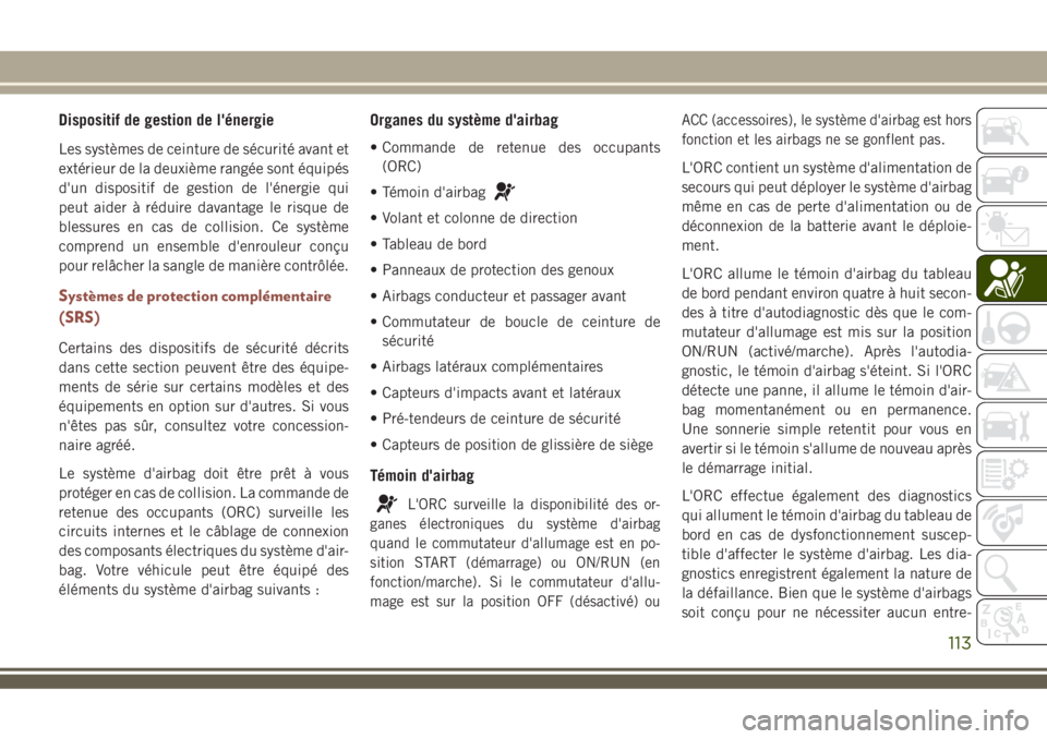 JEEP COMPASS 2018  Notice dentretien (in French) Dispositif de gestion de l'énergie
Les systèmes de ceinture de sécurité avant et
extérieur de la deuxième rangée sont équipés
d'un dispositif de gestion de l'énergie qui
peut aid