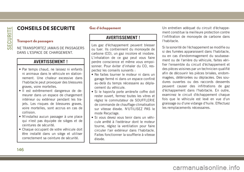 JEEP COMPASS 2018  Notice dentretien (in French) CONSEILS DE SECURITE
Transport de passagers
NE TRANSPORTEZ JAMAIS DE PASSAGERS
DANS L'ESPACE DE CHARGEMENT.
AVERTISSEMENT !
• Par temps chaud, ne laissez ni enfants
ni animaux dans le véhicule 