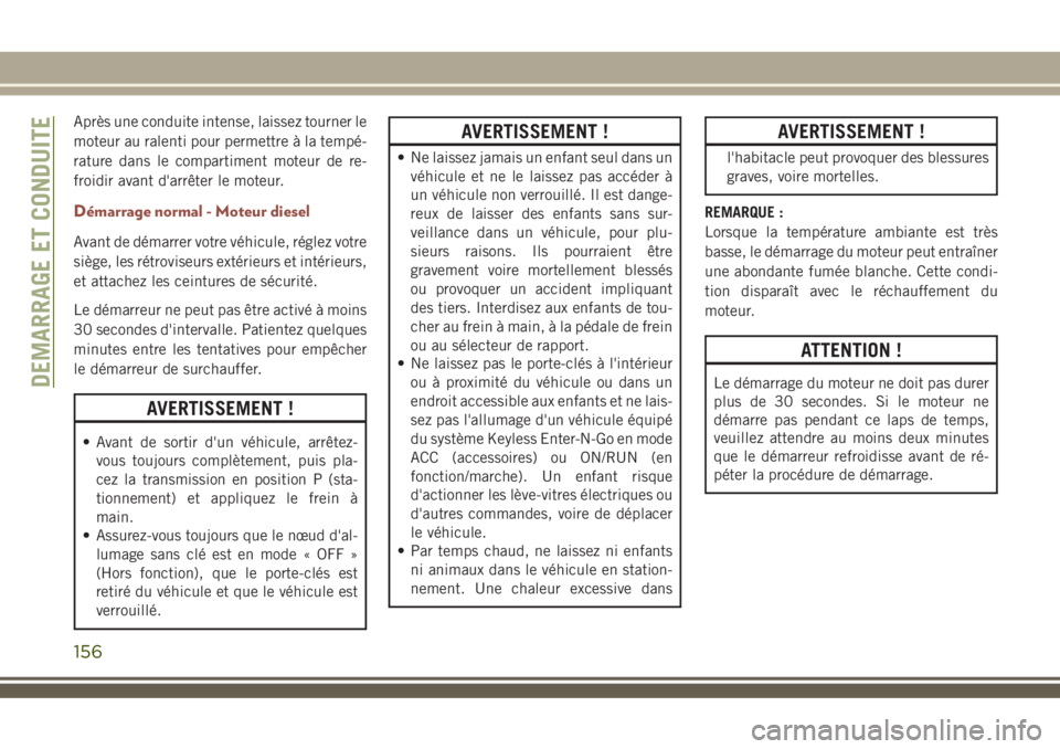 JEEP COMPASS 2018  Notice dentretien (in French) Après une conduite intense, laissez tourner le
moteur au ralenti pour permettre à la tempé-
rature dans le compartiment moteur de re-
froidir avant d'arrêter le moteur.
Démarrage normal - Mot