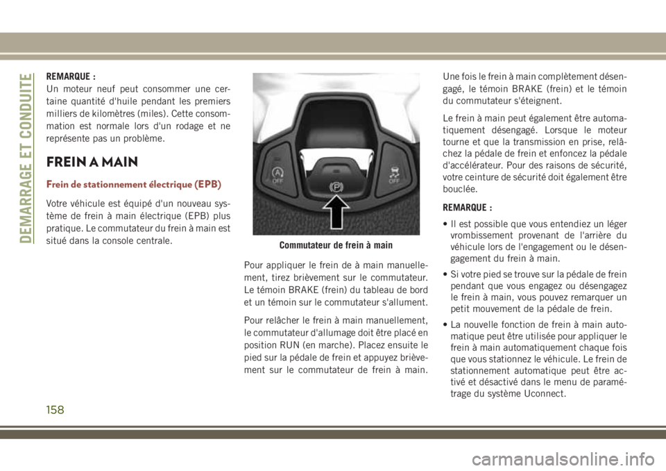 JEEP COMPASS 2018  Notice dentretien (in French) REMARQUE :
Un moteur neuf peut consommer une cer-
taine quantité d'huile pendant les premiers
milliers de kilomètres (miles). Cette consom-
mation est normale lors d'un rodage et ne
représe