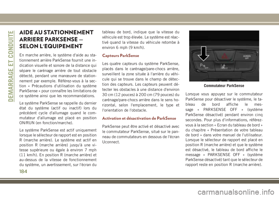 JEEP COMPASS 2018  Notice dentretien (in French) AIDE AU STATIONNEMENT
ARRIERE PARKSENSE —
SELON L'EQUIPEMENT
En marche arrière, le système d'aide au sta-
tionnement arrière ParkSense fournit une in-
dication visuelle et sonore de la di