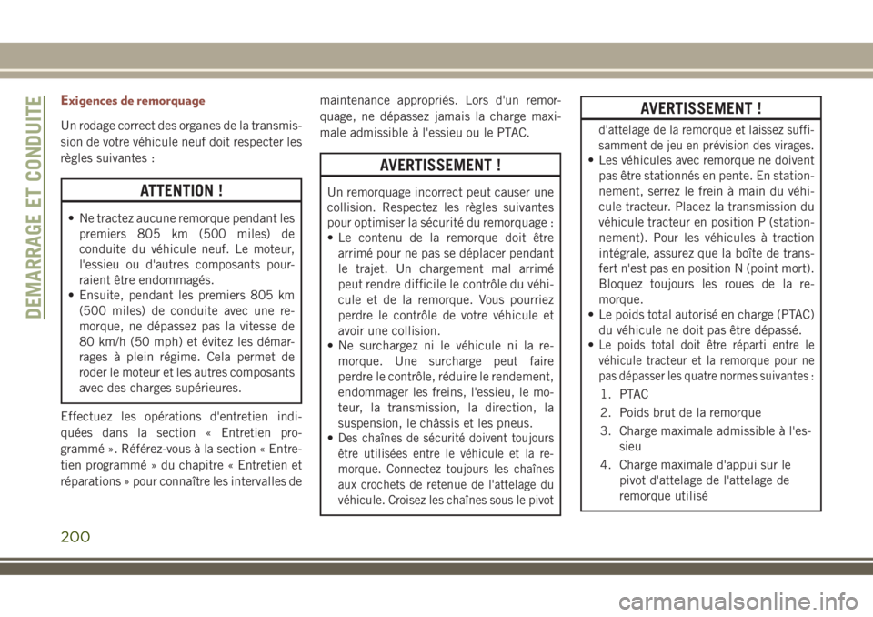 JEEP COMPASS 2018  Notice dentretien (in French) Exigences de remorquage
Un rodage correct des organes de la transmis-
sion de votre véhicule neuf doit respecter les
règles suivantes :
ATTENTION !
• Ne tractez aucune remorque pendant les
premier