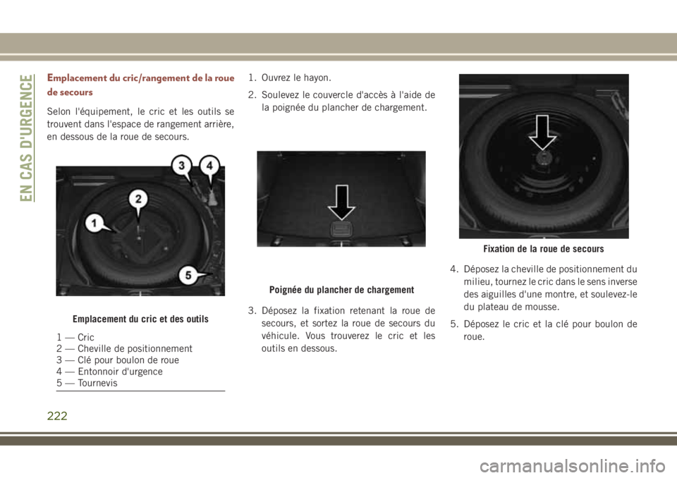 JEEP COMPASS 2018  Notice dentretien (in French) Emplacement du cric/rangement de la roue
de secours
Selon l'équipement, le cric et les outils se
trouvent dans l'espace de rangement arrière,
en dessous de la roue de secours.1. Ouvrez le ha