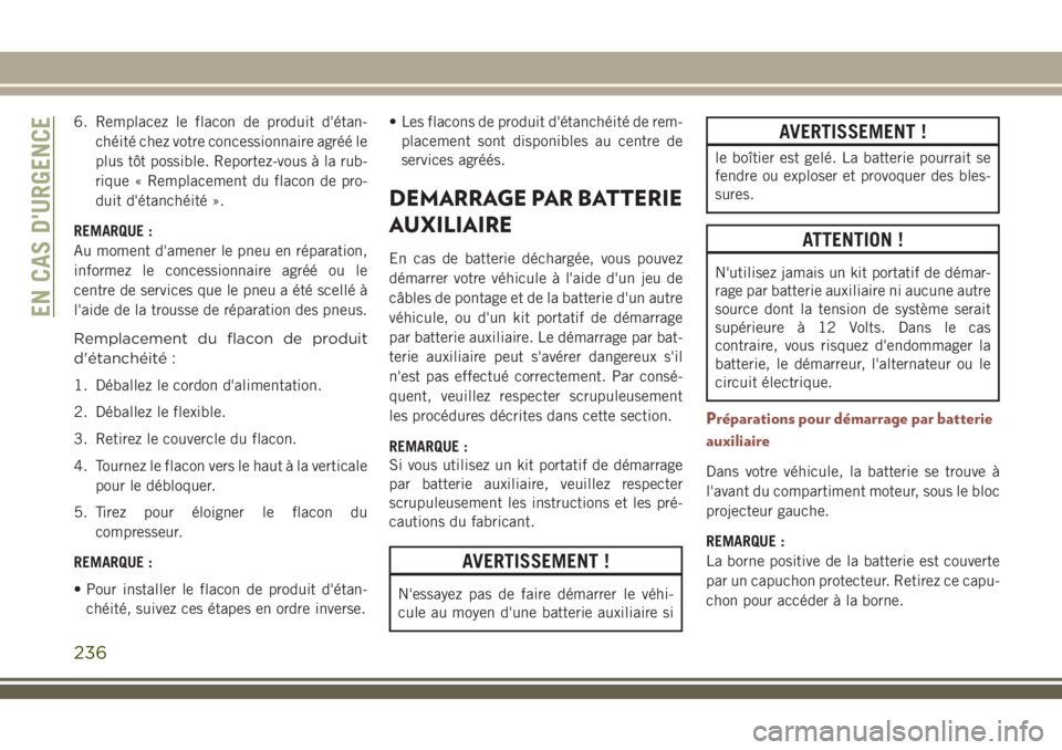 JEEP COMPASS 2018  Notice dentretien (in French) 6. Remplacez le flacon de produit d'étan-
chéité chez votre concessionnaire agréé le
plus tôt possible. Reportez-vous à la rub-
rique « Remplacement du flacon de pro-
duit d'étanchéi