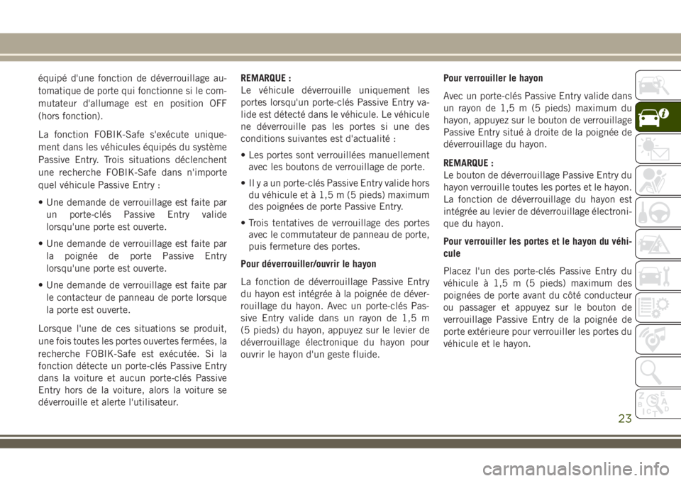 JEEP COMPASS 2018  Notice dentretien (in French) équipé d'une fonction de déverrouillage au-
tomatique de porte qui fonctionne si le com-
mutateur d'allumage est en position OFF
(hors fonction).
La fonction FOBIK-Safe s'exécute uniqu