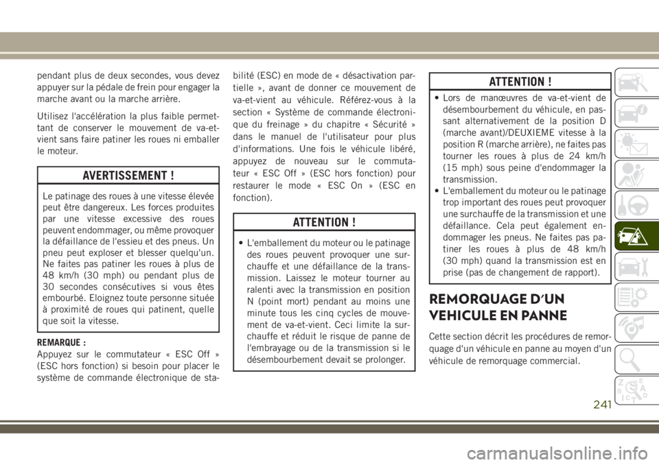 JEEP COMPASS 2018  Notice dentretien (in French) pendant plus de deux secondes, vous devez
appuyer sur la pédale de frein pour engager la
marche avant ou la marche arrière.
Utilisez l'accélération la plus faible permet-
tant de conserver le 