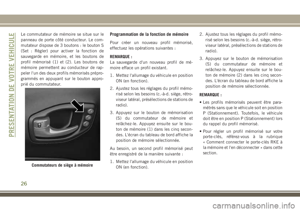 JEEP COMPASS 2018  Notice dentretien (in French) Le commutateur de mémoire se situe sur le
panneau de porte côté conducteur. Le com-
mutateur dispose de 3 boutons : le bouton S
(Set : Régler) pour activer la fonction de
sauvegarde en mémoire, e