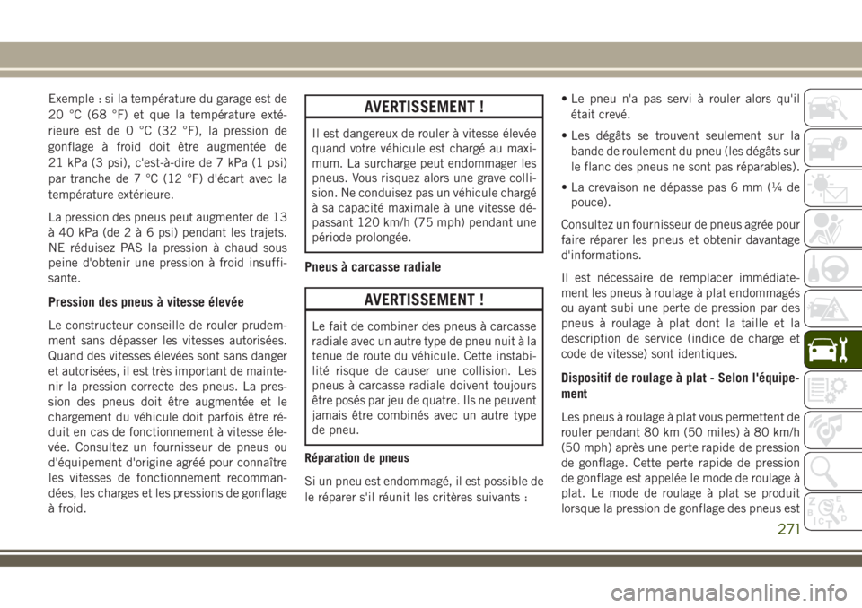JEEP COMPASS 2018  Notice dentretien (in French) Exemple : si la température du garage est de
20 °C (68 °F) et que la température exté-
rieure est de 0 °C (32 °F), la pression de
gonflage à froid doit être augmentée de
21 kPa (3 psi), c