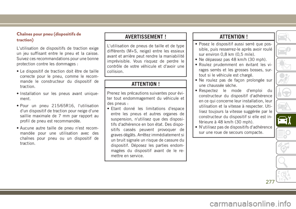 JEEP COMPASS 2018  Notice dentretien (in French) Chaînes pour pneu (dispositifs de
traction)
L'utilisation de dispositifs de traction exige
un jeu suffisant entre le pneu et la caisse.
Suivez ces recommandations pour une bonne
protection contre