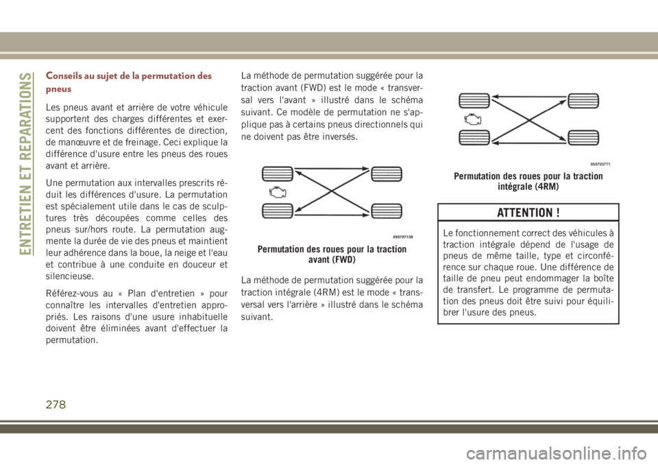 JEEP COMPASS 2018  Notice dentretien (in French) Conseils au sujet de la permutation des
pneus
Les pneus avant et arrière de votre véhicule
supportent des charges différentes et exer-
cent des fonctions différentes de direction,
de manœuvre et 