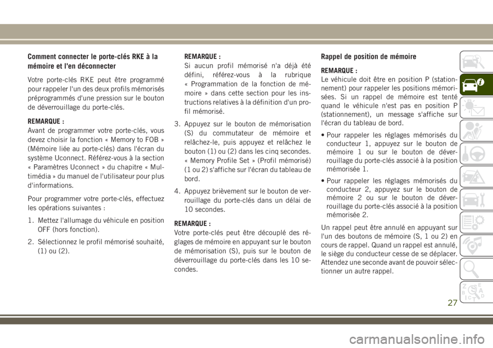 JEEP COMPASS 2018  Notice dentretien (in French) Comment connecter le porte-clés RKE à la
mémoire et l'en déconnecter
Votre porte-clés RKE peut être programmé
pour rappeler l'un des deux profils mémorisés
préprogrammés d'une p