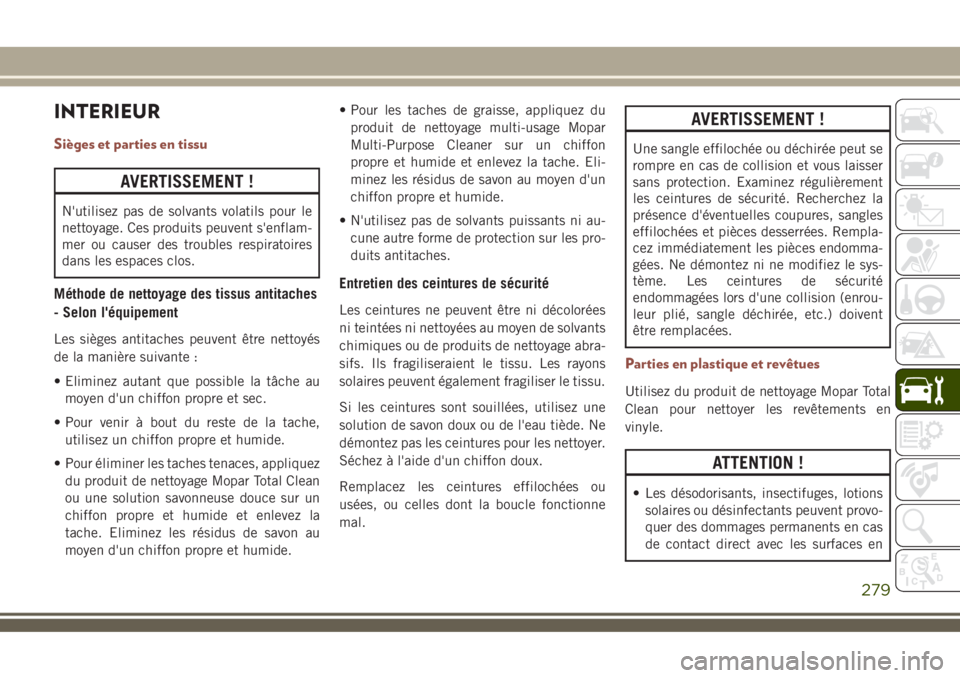 JEEP COMPASS 2018 Notice dentretien (in French) INTERIEUR
Sièges et parties en tissu
AVERTISSEMENT !
N'utilisez pas de solvants volatils pour le
nettoyage. Ces produits peuvent s'enflam-
mer ou causer des troubles respiratoires
dans les es JEEP COMPASS 2018 Notice dentretien (in French) INTERIEUR
Sièges et parties en tissu
AVERTISSEMENT !
N'utilisez pas de solvants volatils pour le
nettoyage. Ces produits peuvent s'enflam-
mer ou causer des troubles respiratoires
dans les es