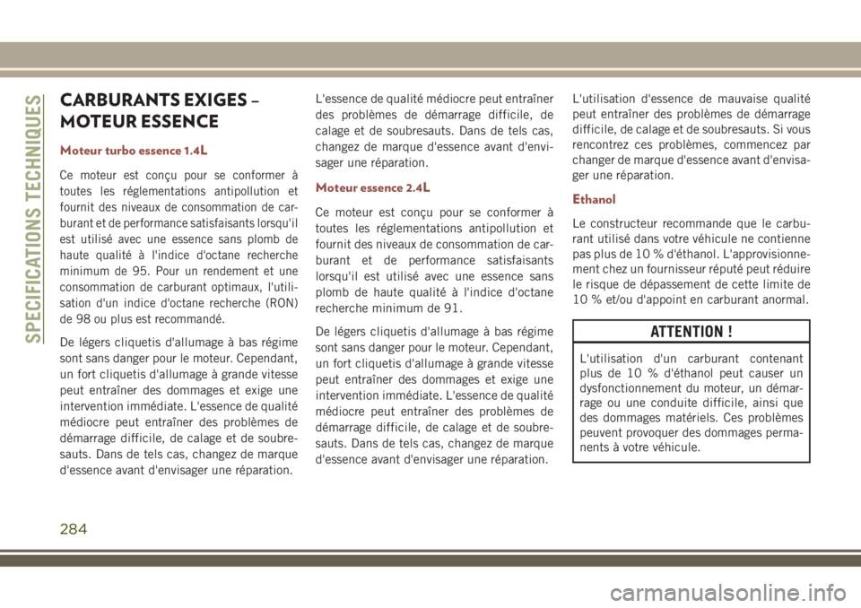 JEEP COMPASS 2018 Notice dentretien (in French) CARBURANTS EXIGES –
MOTEUR ESSENCE
Moteur turbo essence 1.4L
Ce moteur est conçu pour se conformer à
toutes les réglementations antipollution et
fournit des niveaux de consommation de car-
burant JEEP COMPASS 2018 Notice dentretien (in French) CARBURANTS EXIGES –
MOTEUR ESSENCE
Moteur turbo essence 1.4L
Ce moteur est conçu pour se conformer à
toutes les réglementations antipollution et
fournit des niveaux de consommation de car-
burant