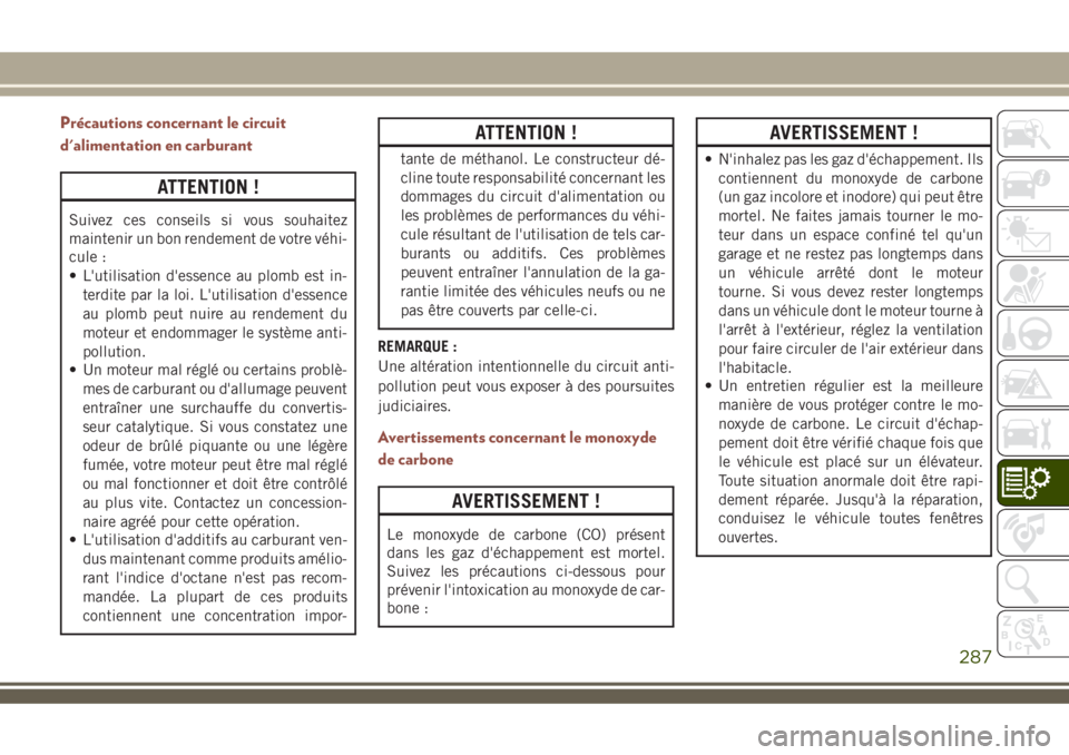 JEEP COMPASS 2018 Notice dentretien (in French) Précautions concernant le circuit
d'alimentation en carburant
ATTENTION !
Suivez ces conseils si vous souhaitez
maintenir un bon rendement de votre véhi-
cule :
• L'utilisation d'essen JEEP COMPASS 2018 Notice dentretien (in French) Précautions concernant le circuit
d'alimentation en carburant
ATTENTION !
Suivez ces conseils si vous souhaitez
maintenir un bon rendement de votre véhi-
cule :
• L'utilisation d'essen
