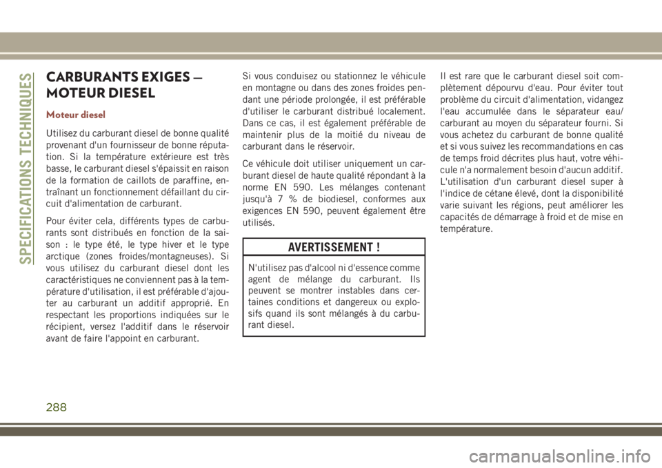 JEEP COMPASS 2018 Notice dentretien (in French) CARBURANTS EXIGES —
MOTEUR DIESEL
Moteur diesel
Utilisez du carburant diesel de bonne qualité
provenant d'un fournisseur de bonne réputa-
tion. Si la température extérieure est très
basse, JEEP COMPASS 2018 Notice dentretien (in French) CARBURANTS EXIGES —
MOTEUR DIESEL
Moteur diesel
Utilisez du carburant diesel de bonne qualité
provenant d'un fournisseur de bonne réputa-
tion. Si la température extérieure est très
basse,