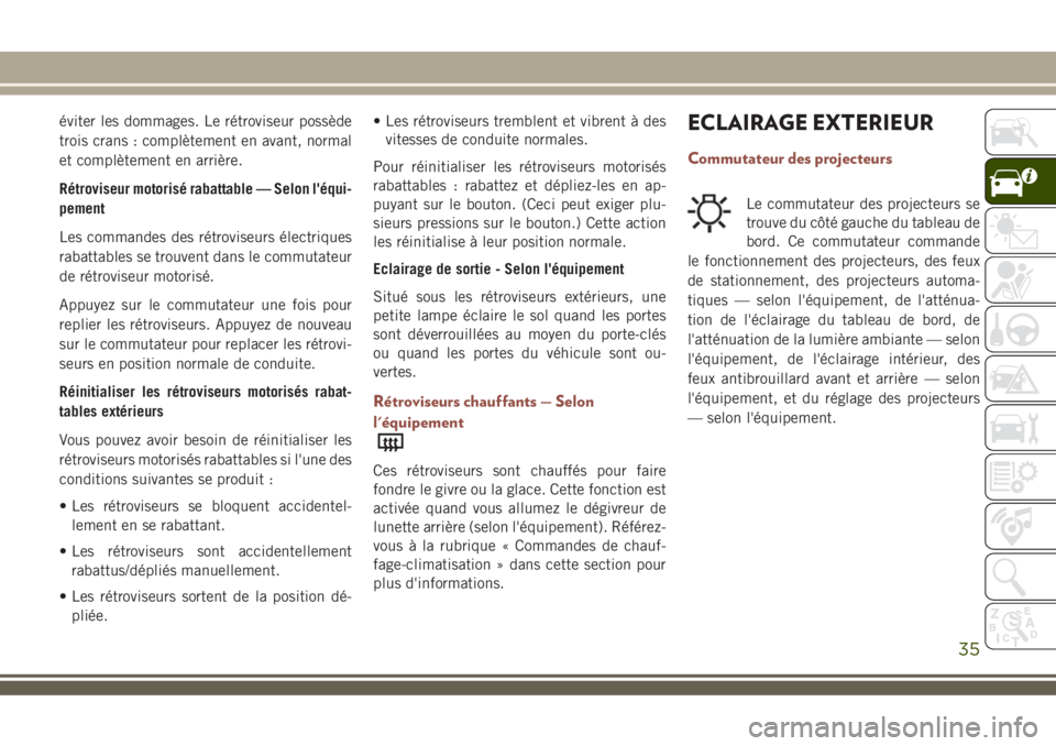 JEEP COMPASS 2018  Notice dentretien (in French) éviter les dommages. Le rétroviseur possède
trois crans : complètement en avant, normal
et complètement en arrière.
Rétroviseur motorisé rabattable — Selon l'équi-
pement
Les commandes 